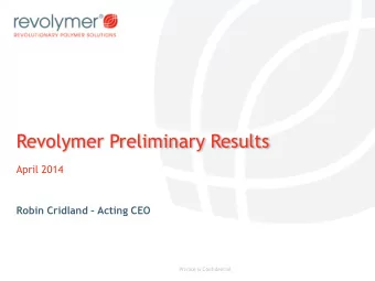 Revolymer Preliminary Results  April 2014 Robin Cridland  Acting CEO  Private &amp; Confidential