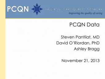 PCQN Data  Steven Pantilat, MD David ORiordan , PhD  Ashley Bragg  November 21, 2013  PCQN