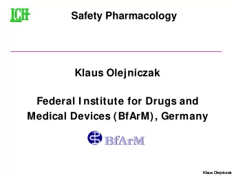 Safety Pharmacology  Klaus Olejniczak  Federal I nstitute for Drugs and  Medical Devices (BfArM),