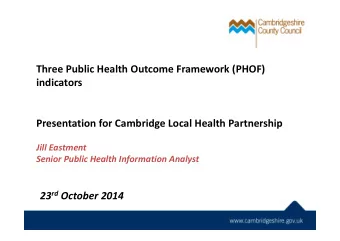 Three Public Health Outcome Framework (PHOF)  indicators  Presentation for Cambridge Local Health