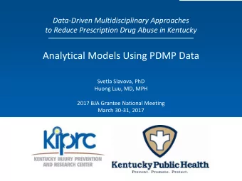Analytical Models Using PDMP Data  Svetla Slavova, PhD  Huong Luu, MD, MPH  2017 BJA Grantee