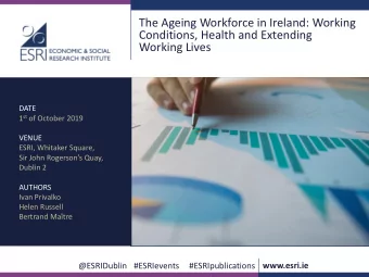The Ageing Workforce in Ireland: Working  Conditions, Health and Extending  Working Lives  DATE 1