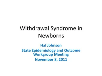 Withdrawal Syndrome in  Newborns  Hal Johnson  State Epidemiology and Outcome  Workgroup Meeting