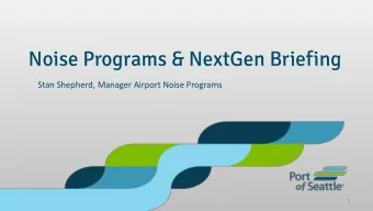 Noise Programs &amp; NextGen Briefing  Stan Shepherd, Manager Airport Noise Programs  1