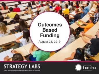 Outcomes  Based  Funding  August 28, 2019  StrategyLabs.LuminaFoundation.org  Relentlessly Focused