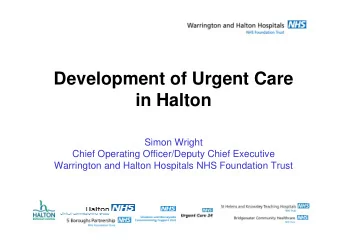 Development of Urgent Care  in Halton  Simon Wright  Chief Operating Officer/Deputy Chief Executive