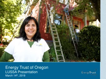 Energy Trust of Oregon  LUSSA Presentation March 14 th , 2019  Agenda   About Energy Trust of