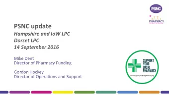 PSNC update  Hampshire and IoW LPC  Dorset LPC 14 September 2016  Mike Dent  Director of Pharmacy