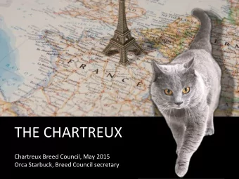 THE!CHARTREUX!  !  !  Chartreux!Breed!Council,!May!2015!  Orca!Starbuck,!Breed!Council!secretary!