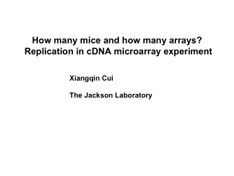 How many mice and how many arrays?  Replication in cDNA microarray experiment  Xiangqin Cui  The