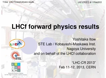 LHCf forward physics results  Yoshitaka Itow  STE Lab / Kobayashi-Maskawa Inst.  Nagoya University