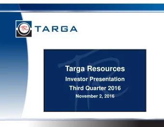 Targa Resources  Investor Presentation  Third Quarter 2016  November 2, 2016  Forward Looking