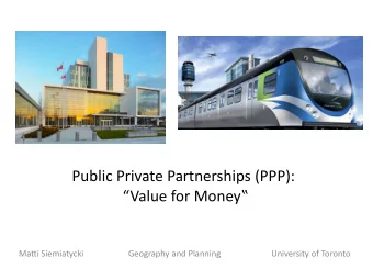 Public Private Partnerships (PPP): Value for Money  Matti Siemiatycki  Geography and Planning