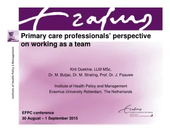 Primary care professionals perspective  on working as a team  Kirti Doekhie, LLM MSc,  Dr. M.