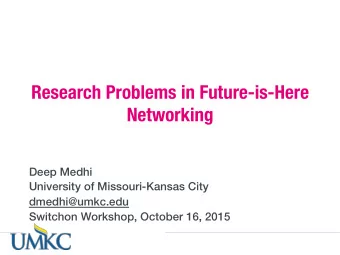 Research Problems in Future-is-Here Networking Deep Medhi  University of Missouri-Kansas City