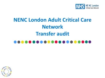 NENC London Adult Critical Care  Network  Transfer audit  Why monitor  Role of network to