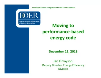 Moving to performance  based energy code December 11, 2013 Ian Finlayson Deputy Director, Energy