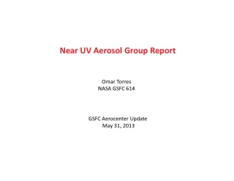 Near UV Aerosol Group Report  Omar Torres  NASA GSFC 614  GSFC Aerocenter Update  May 31, 2013