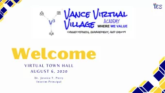 Welc om e  VIRTUAL TOWN HALL  AUGUST 6, 2020  Dr. Jessica T. Perry  Interim Principal Objec t i v e