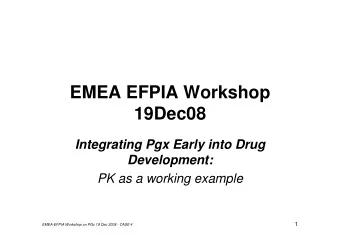 EMEA EFPIA Workshop  19Dec08  Integrating Pgx Early into Drug  Development:  PK as a working