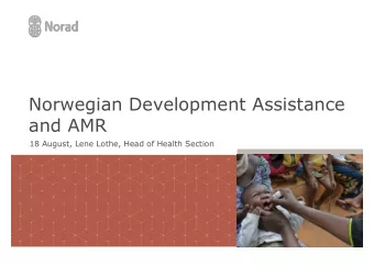 Norwegian Development Assistance  and AMR  18 August, Lene Lothe, Head of Health Section  1. How is