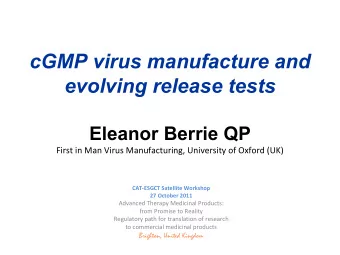 cGMP virus manufacture and  evolving release tests  Eleanor Berrie QP  First in Man Virus