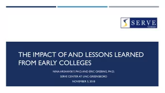 THE IMPACT OF AND LESSONS LEARNED  FROM EARLY COLLEGES  NINA ARSHAVSKY, PH.D. AND ERIC GREBING,
