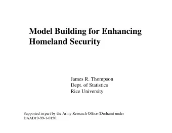Model Building for Enhancing  Homeland Security  James R. Thompson  Dept. of Statistics  Rice