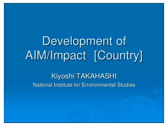 Development of  Development of  AIM/Impact [Country]  [Country]  AIM/Impact  Kiyoshi TAKAHASHI
