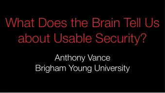 What Does the Brain Tell Us  about Usable Security?  Anthony Vance  Brigham Young University  Given