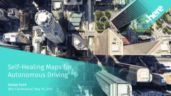 Self-Healing Maps for  Autonomous Driving  Sanjay Sood  GPU Conference| May 10, 2017  HERE T