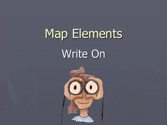 Map Elements  Write On  In this activity you will:  Learn about the elements of a map:
