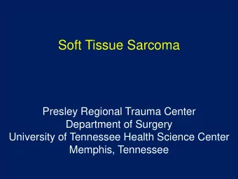 Soft Tissue Sarcoma  Presley Regional Trauma Center  Department of Surgery  University of Tennessee