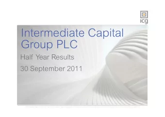 Intermediate Capital  Group PLC  Half Year Results  30 September 2011  Intermediate Capital Group