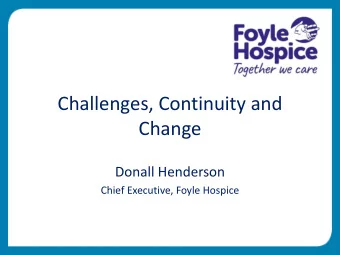 Change  Donall Henderson  Chief Executive, Foyle Hospice  Background  Concept for North West