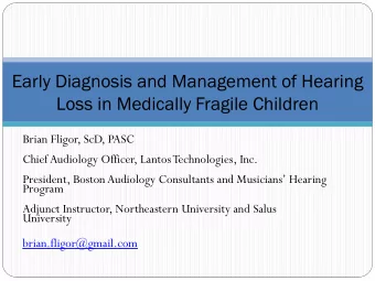 Early Diagnosis and Management of Hearing  Loss in Medically Fragile Children  Brian Fligor, ScD,