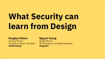 What Security can  learn from Design  Douglas Wilson  Nguyet Vuong  Security Person,  Design