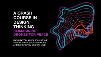 A CRASH  COURSE IN  DESIGN  THINKING  REIMAGINING  DRONES FOR PEACE FACILITATOR: ANIKA JOHNSTONE