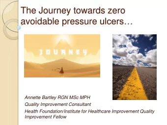 The Journey towards zero avoidable pressure ulcers  Annette Bartley RGN MSc MPH  Quality