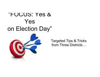 FOCUS: Yes &amp;  Yes  on Election Day  Targeted Tips &amp; Tricks  from Three Districts