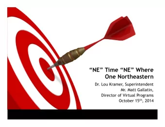 NE Time NE Where  One Northeastern  Dr. Lou Kramer, Superintendent  Mr. Matt Gallatin,