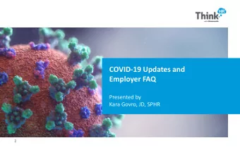 COVID-19 Updates and  Employer FAQ  Presented by  Kara Govro, JD, SPHR  Webinar 101  We will send