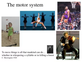 The motor system To move things is all that mankind can do  whether in whispering a syllable or