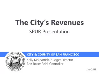 The Citys Revenues  SPUR Presentation  CITY &amp; COUNTY OF SAN FRANCISCO  Kelly Kirkpatrick,