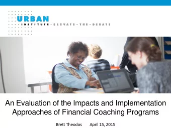 An Evaluation of the Impacts and Implementation  Approaches of Financial Coaching Programs Brett