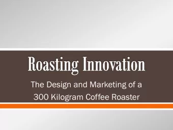 300 Kilogram Coffee Roaster  Marketing:  Karolyn Bolay  Business:  Kelsey Hubbard  Team