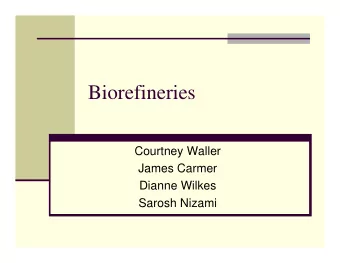 Biorefineries  Courtney Waller  James Carmer  Dianne Wilkes  Sarosh Nizami  Background