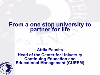 From a one stop university to  partner for life  Attila Pausits  Head of the Center for University