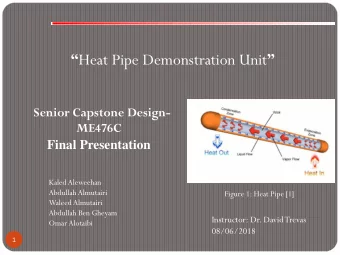 Heat Pipe Demonstration Unit   Senior Capstone Design-  ME476C  Final Presentation  Kaled