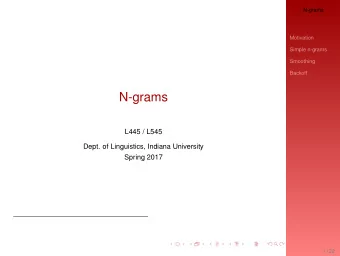 N-grams  L445 / L545  Dept. of Linguistics, Indiana University  Spring 2017  1 / 22  N-grams